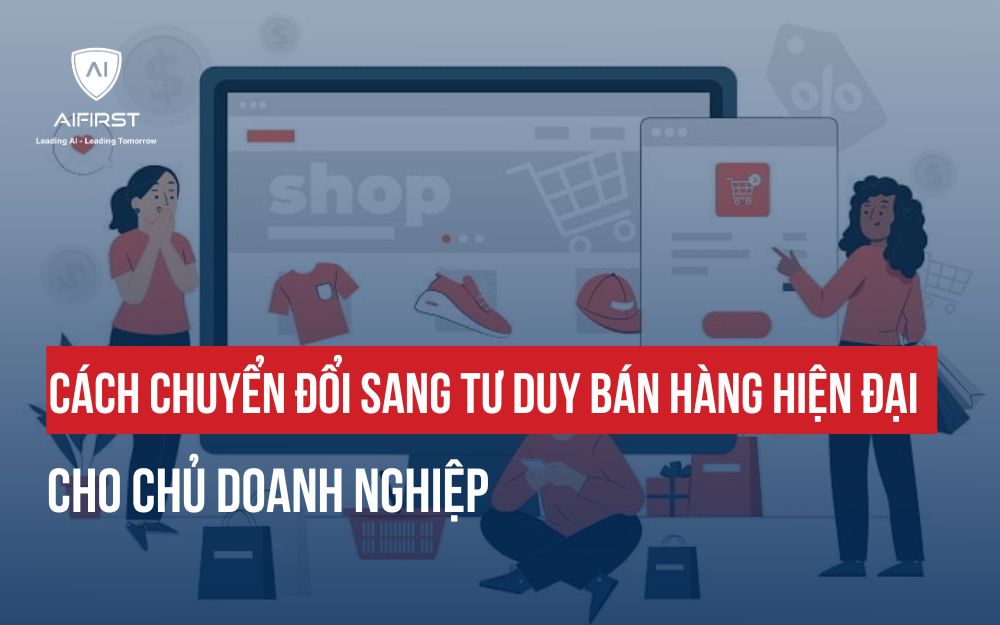 CÁCH CHUYỂN ĐỔI SANG TƯ DUY BÁN HÀNG HIỆN ĐẠI CHO CHỦ DOANH NGHIỆP